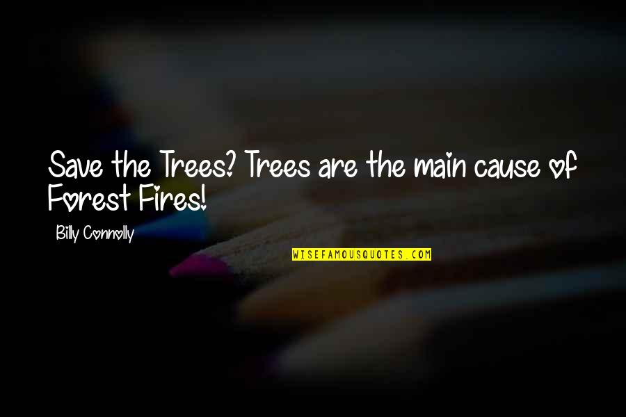 Fires Quotes By Billy Connolly: Save the Trees? Trees are the main cause
