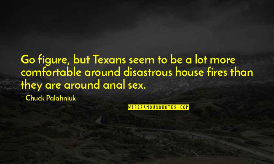 Fires Quotes By Chuck Palahniuk: Go figure, but Texans seem to be a