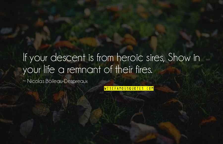 Fires Quotes By Nicolas Boileau-Despreaux: If your descent is from heroic sires, Show