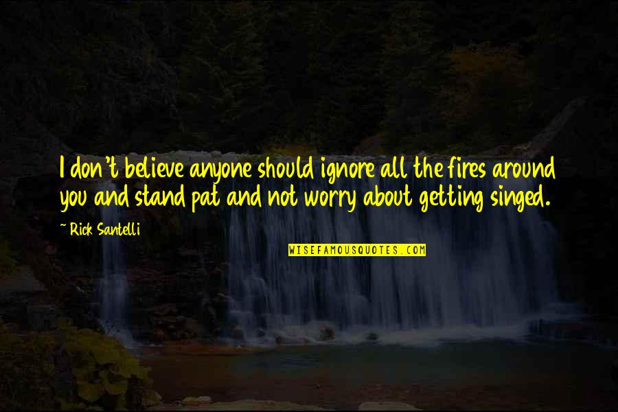 Fires Quotes By Rick Santelli: I don't believe anyone should ignore all the
