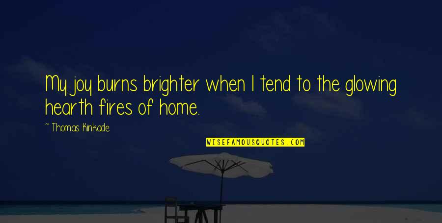Fires Quotes By Thomas Kinkade: My joy burns brighter when I tend to