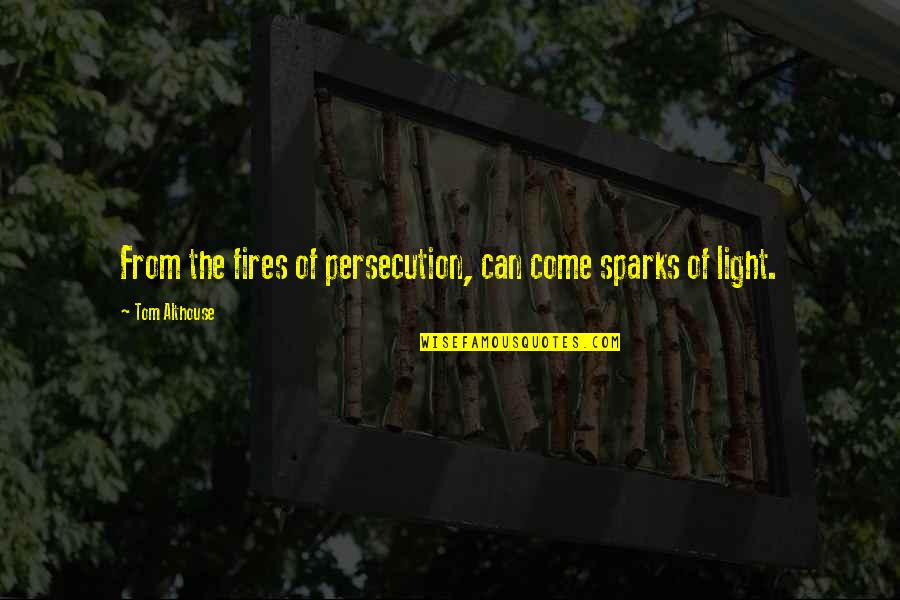 Fires Quotes By Tom Althouse: From the fires of persecution, can come sparks