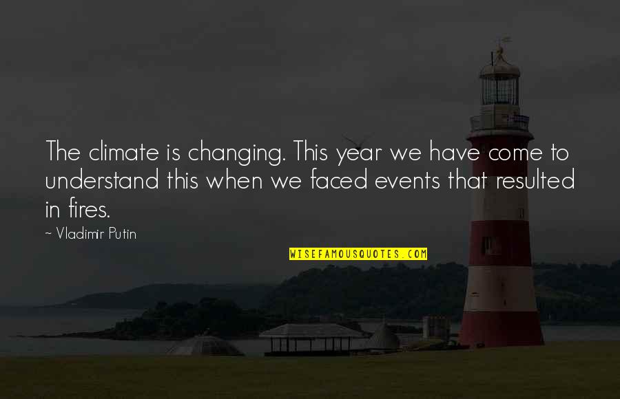Fires Quotes By Vladimir Putin: The climate is changing. This year we have