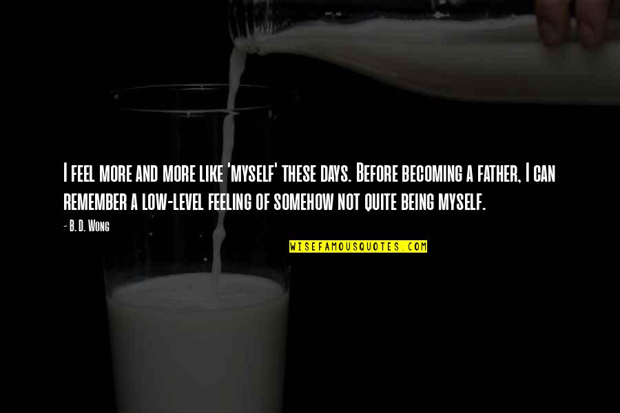 Fireseed Pottery Quotes By B. D. Wong: I feel more and more like 'myself' these Fireseed Pottery Quotes By B. D. Wong: I feel more and more like 'myself' these