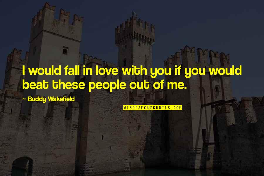 Fireseed Quotes By Buddy Wakefield: I would fall in love with you if