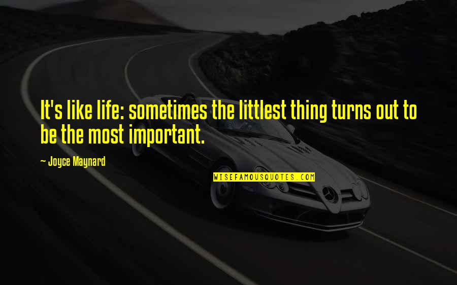 Fireseed Quotes By Joyce Maynard: It's like life: sometimes the littlest thing turns