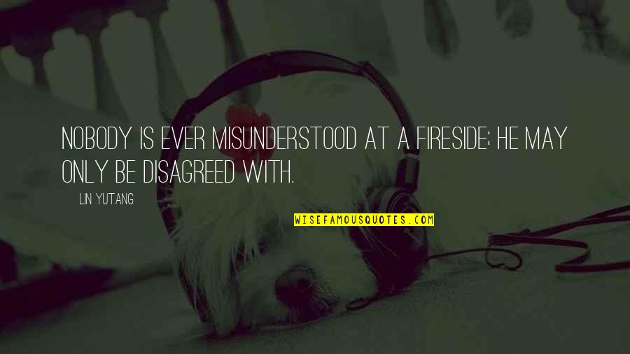 Fireside Quotes By Lin Yutang: Nobody is ever misunderstood at a fireside; he