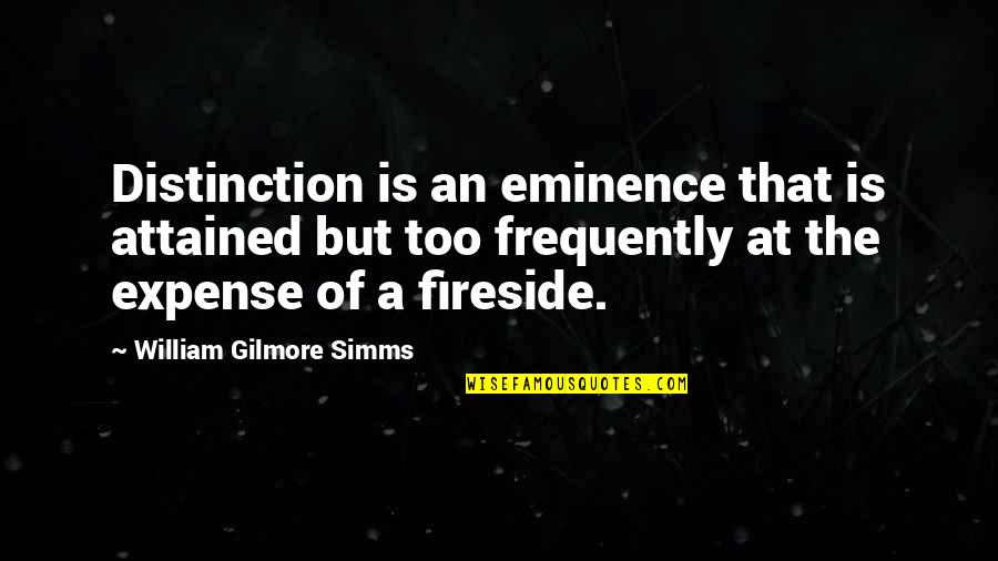 Fireside Quotes By William Gilmore Simms: Distinction is an eminence that is attained but Fireside Quotes By William Gilmore Simms: Distinction is an eminence that is attained but