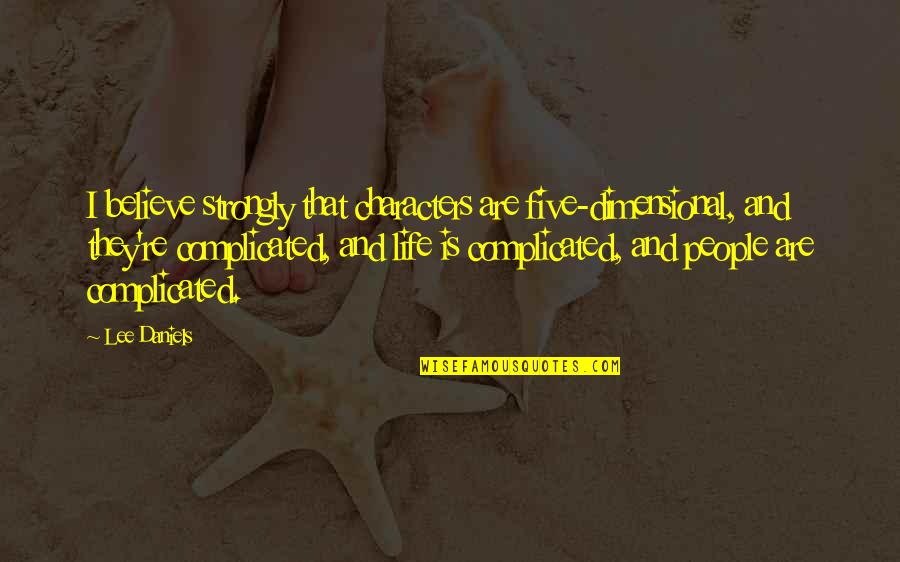 Fireskin360 Quotes By Lee Daniels: I believe strongly that characters are five-dimensional, and Fireskin360 Quotes By Lee Daniels: I believe strongly that characters are five-dimensional, and