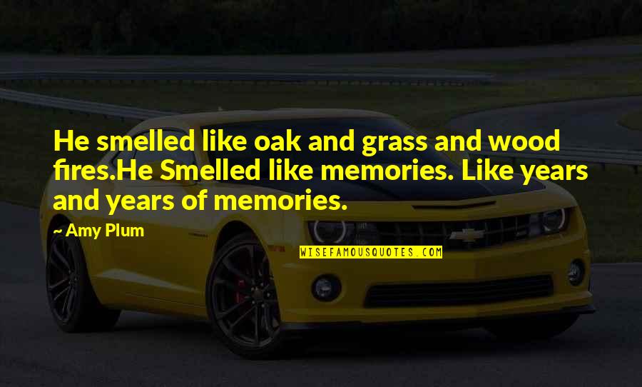 Fires'n Quotes By Amy Plum: He smelled like oak and grass and wood Fires'n Quotes By Amy Plum: He smelled like oak and grass and wood