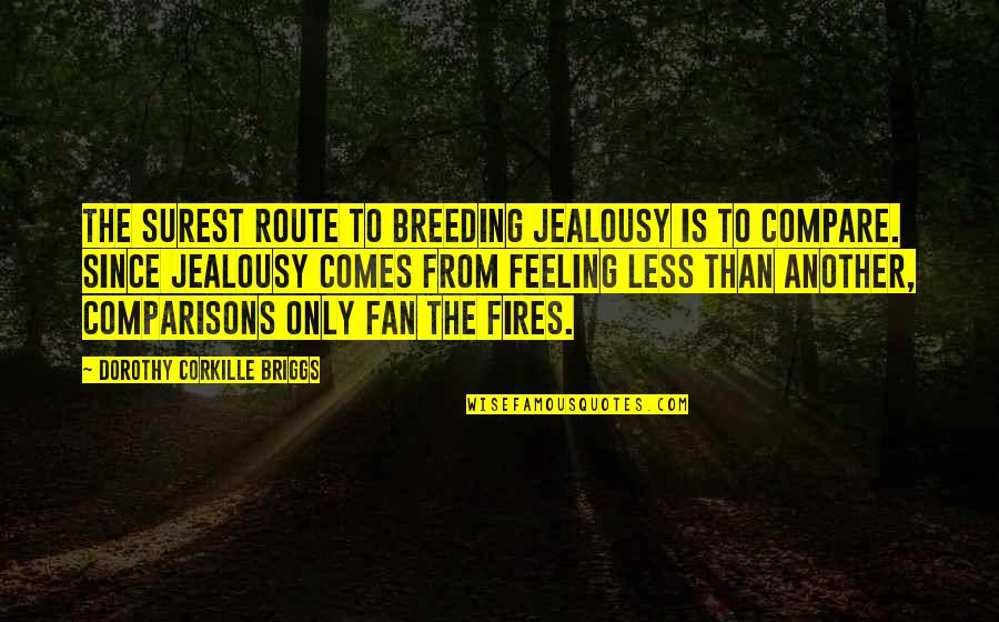 Fires'n Quotes By Dorothy Corkille Briggs: The surest route to breeding jealousy is to Fires'n Quotes By Dorothy Corkille Briggs: The surest route to breeding jealousy is to