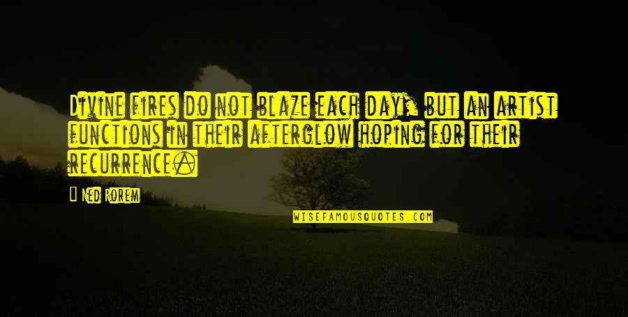 Fires'n Quotes By Ned Rorem: Divine fires do not blaze each day, but Fires'n Quotes By Ned Rorem: Divine fires do not blaze each day, but