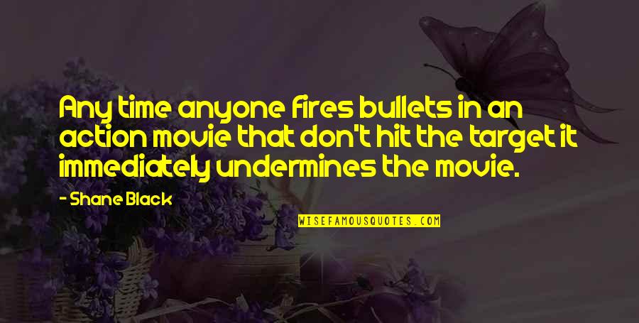 Fires'n Quotes By Shane Black: Any time anyone fires bullets in an action Fires'n Quotes By Shane Black: Any time anyone fires bullets in an action