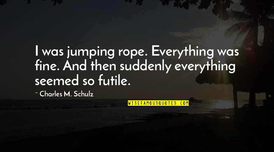 Firestar's Best Quotes By Charles M. Schulz: I was jumping rope. Everything was fine. And