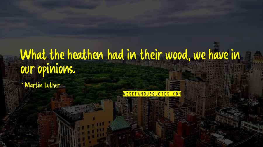 Firestarter Trailer Quotes By Martin Luther: What the heathen had in their wood, we