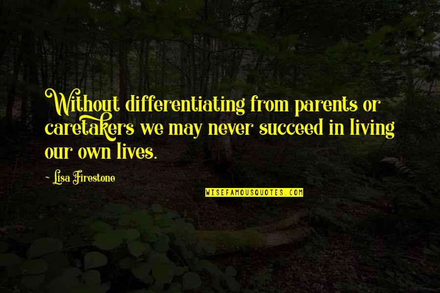 Firestone Quotes By Lisa Firestone: Without differentiating from parents or caretakers we may