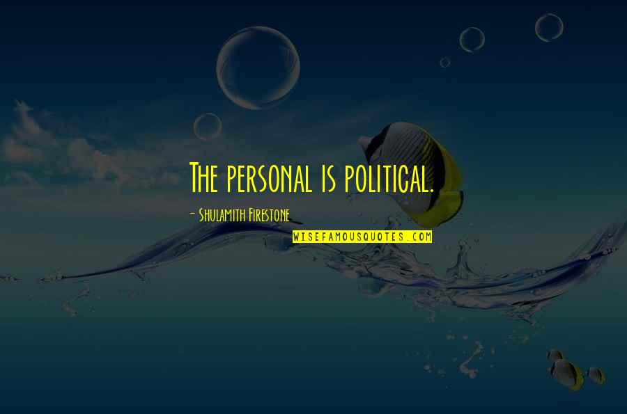 Firestone Quotes By Shulamith Firestone: The personal is political.