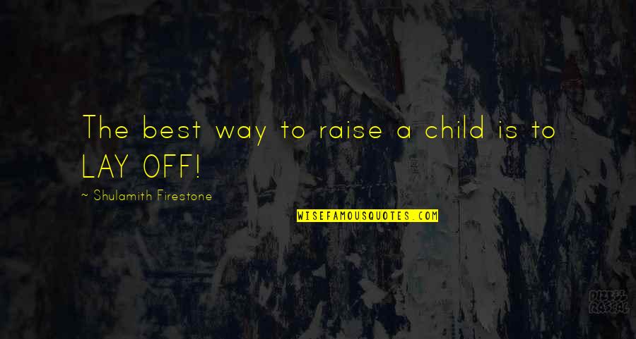 Firestone Quotes By Shulamith Firestone: The best way to raise a child is