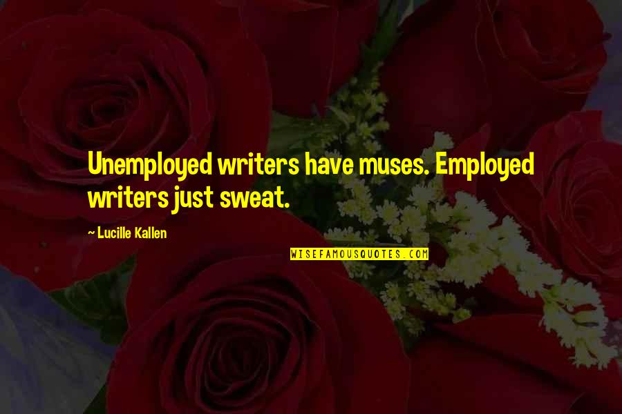 Firestorm David Klass Quotes By Lucille Kallen: Unemployed writers have muses. Employed writers just sweat.