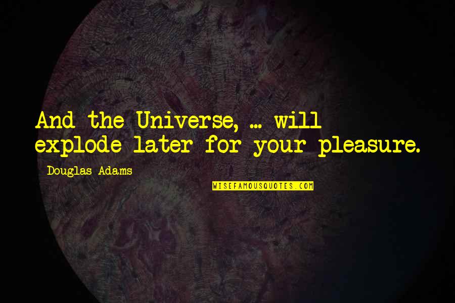 Firestorms Girlfriend Quotes By Douglas Adams: And the Universe, ... will explode later for Firestorms Girlfriend Quotes By Douglas Adams: And the Universe, ... will explode later for