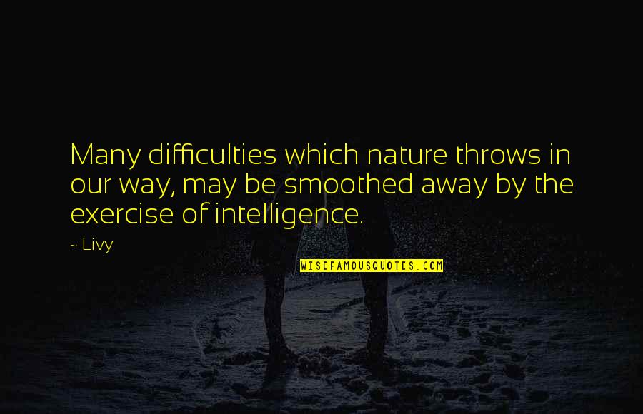Firestorms Girlfriend Quotes By Livy: Many difficulties which nature throws in our way, Firestorms Girlfriend Quotes By Livy: Many difficulties which nature throws in our way,
