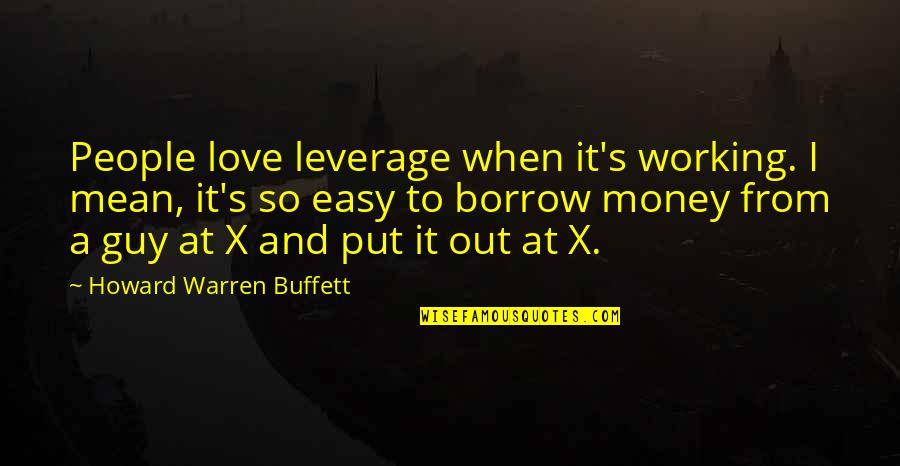 Firestorms In California Quotes By Howard Warren Buffett: People love leverage when it's working. I mean,