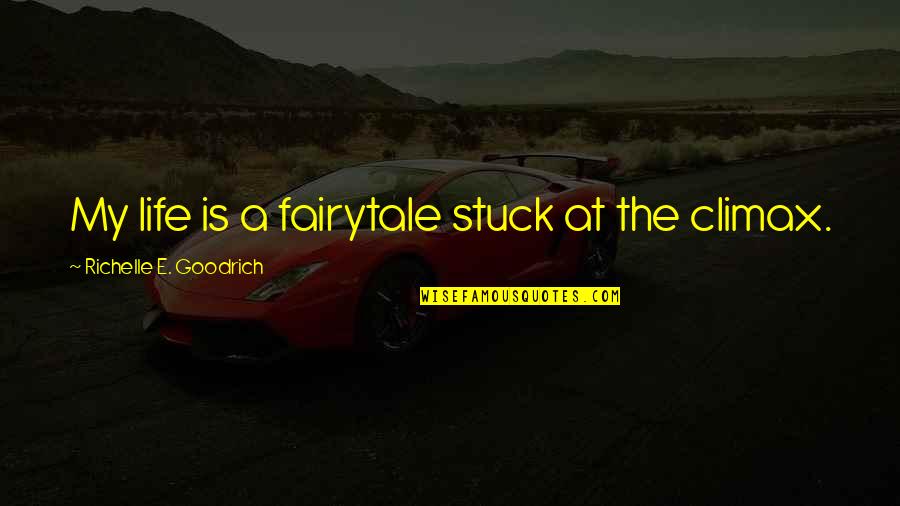 Firestorms Song Quotes By Richelle E. Goodrich: My life is a fairytale stuck at the