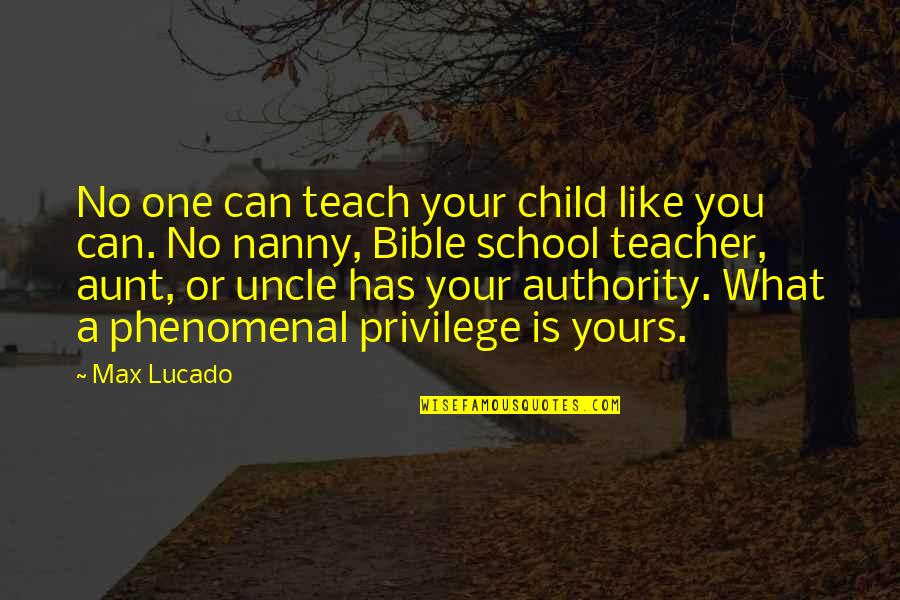 Firesuit Display Quotes By Max Lucado: No one can teach your child like you