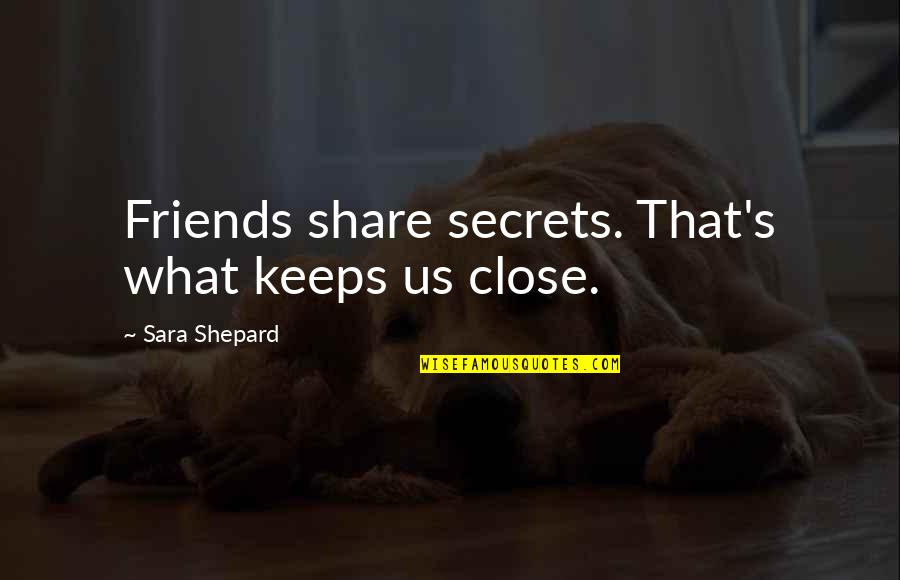 Firewalker Quotes By Sara Shepard: Friends share secrets. That's what keeps us close. Firewalker Quotes By Sara Shepard: Friends share secrets. That's what keeps us close.