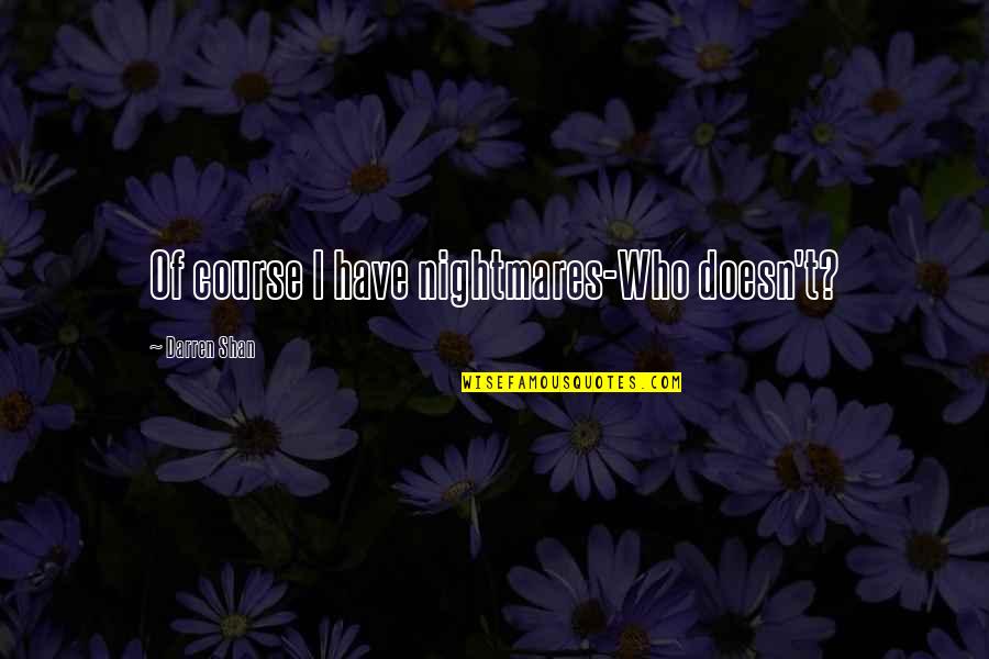 Firewalkers International Quotes By Darren Shan: Of course I have nightmares-Who doesn't?
