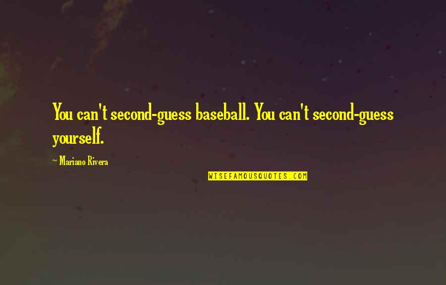 Firewalls Quotes By Mariano Rivera: You can't second-guess baseball. You can't second-guess yourself.