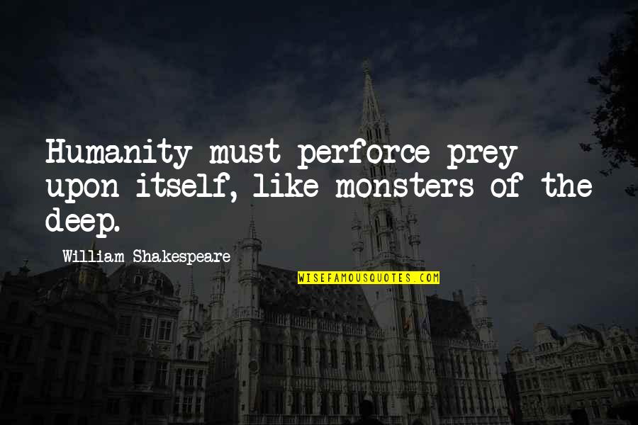 Firewalls Quotes By William Shakespeare: Humanity must perforce prey upon itself, like monsters