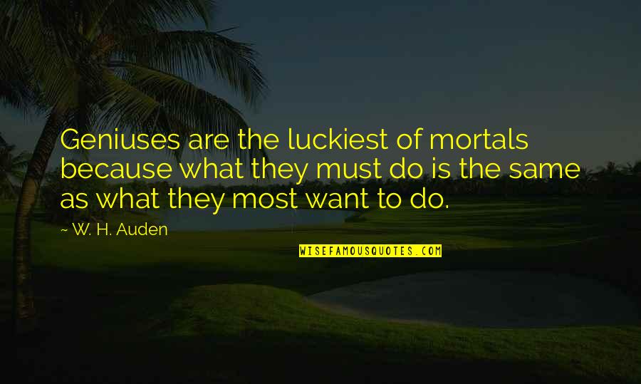 Firewater Quotes By W. H. Auden: Geniuses are the luckiest of mortals because what