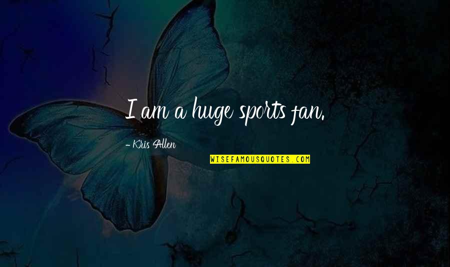 Fireweed Honey Quotes By Kris Allen: I am a huge sports fan. Fireweed Honey Quotes By Kris Allen: I am a huge sports fan.