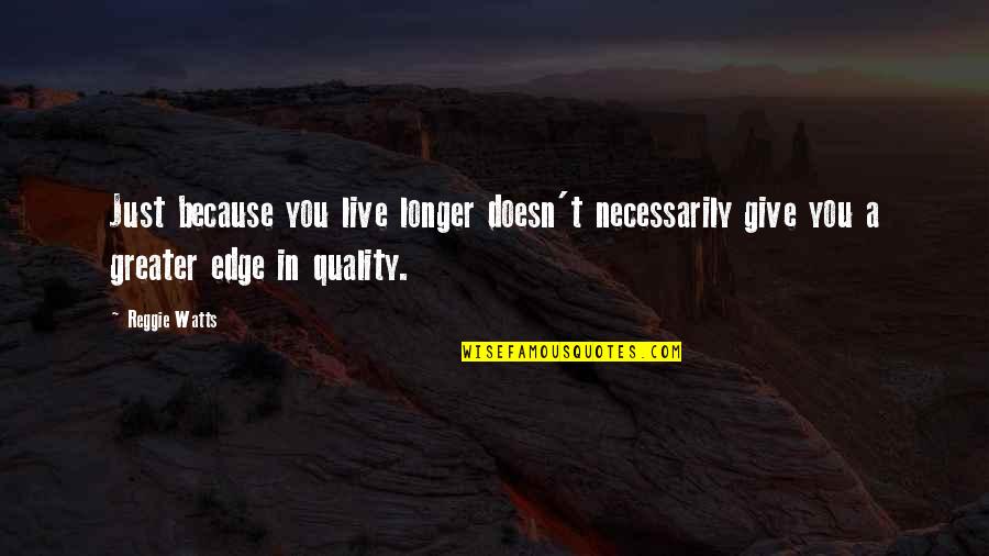 Fireweed Honey Quotes By Reggie Watts: Just because you live longer doesn't necessarily give