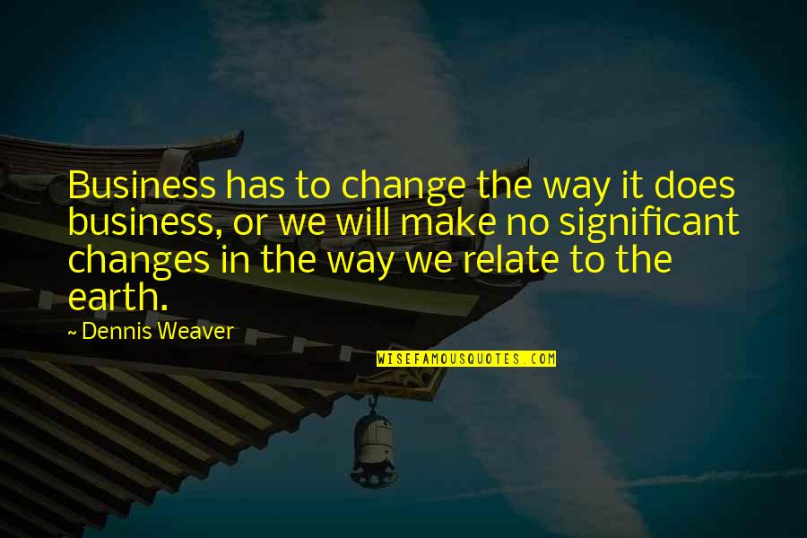 Fireweed Quote Quotes By Dennis Weaver: Business has to change the way it does