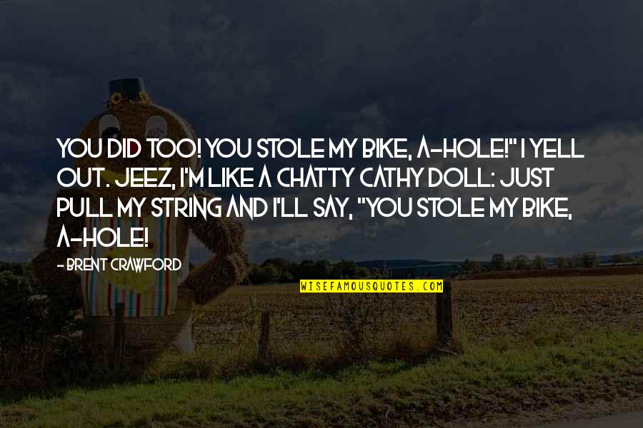Firewhiskey Harry Quotes By Brent Crawford: You did too! You stole my bike, A-HOLE!" Firewhiskey Harry Quotes By Brent Crawford: You did too! You stole my bike, A-HOLE!"