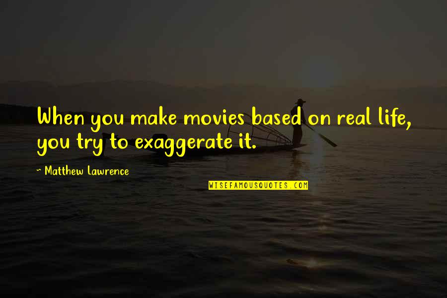Firewhiskey Harry Quotes By Matthew Lawrence: When you make movies based on real life, Firewhiskey Harry Quotes By Matthew Lawrence: When you make movies based on real life,