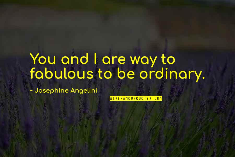 Firewood Quotes By Josephine Angelini: You and I are way to fabulous to