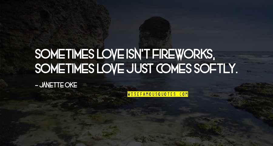 Fireworks And Love Quotes By Janette Oke: Sometimes love isn't fireworks, sometimes love just comes
