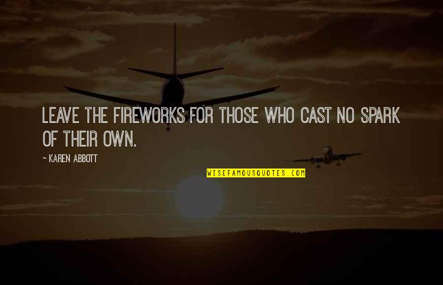 Fireworks Inspirational Quotes By Karen Abbott: Leave the fireworks for those who cast no