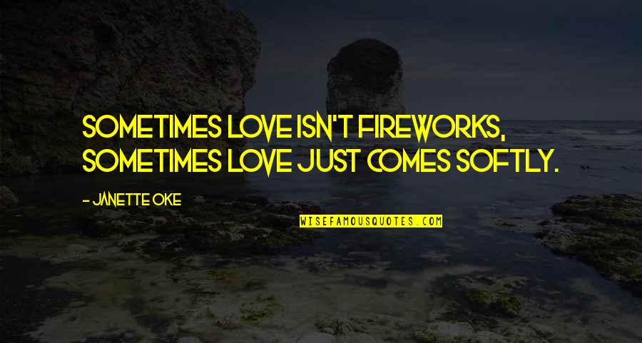 Fireworks Quotes By Janette Oke: Sometimes love isn't fireworks, sometimes love just comes