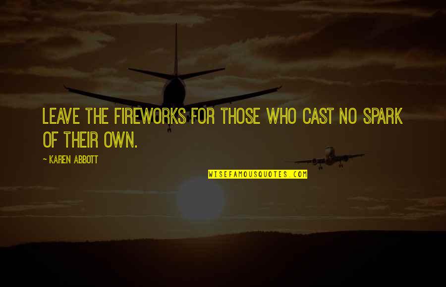 Fireworks Quotes By Karen Abbott: Leave the fireworks for those who cast no