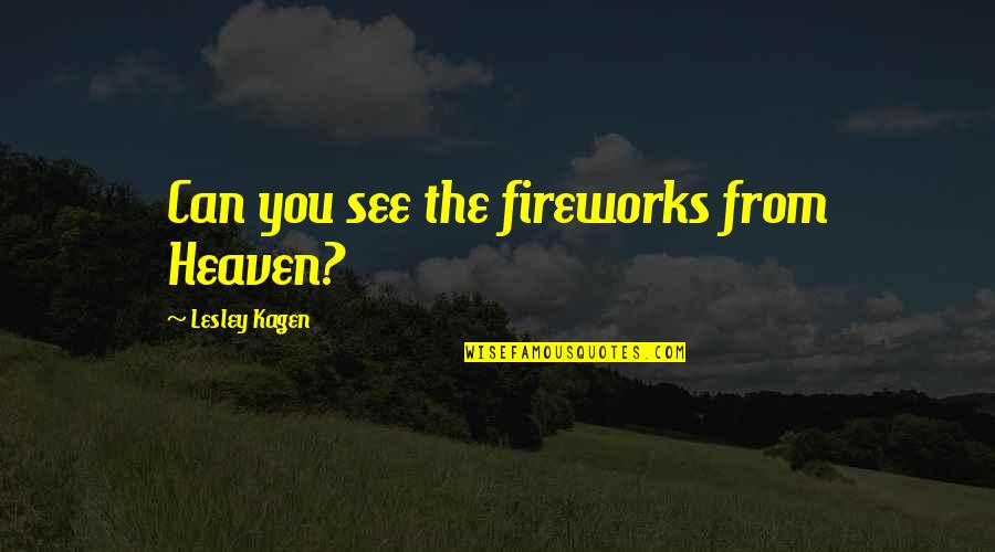 Fireworks Quotes By Lesley Kagen: Can you see the fireworks from Heaven? Fireworks Quotes By Lesley Kagen: Can you see the fireworks from Heaven?