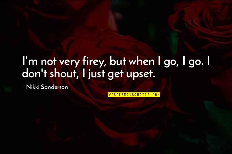 Firey Quotes By Nikki Sanderson: I'm not very firey, but when I go,