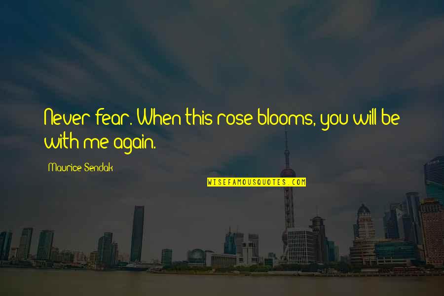 Firfed Quotes By Maurice Sendak: Never fear. When this rose blooms, you will