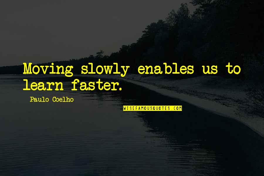 Firfed Quotes By Paulo Coelho: Moving slowly enables us to learn faster.