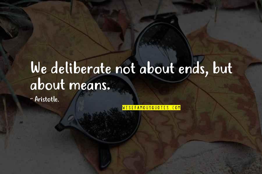 Firiel Quotes By Aristotle.: We deliberate not about ends, but about means.