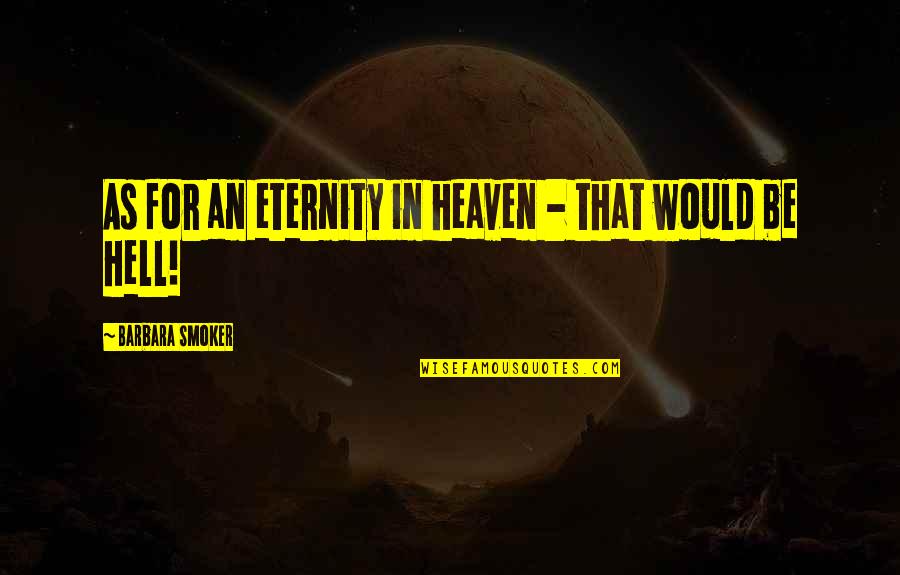 Firin Quotes By Barbara Smoker: As for an eternity in heaven - that Firin Quotes By Barbara Smoker: As for an eternity in heaven - that
