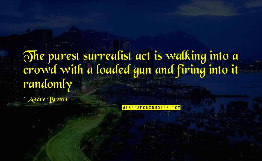 Firing A Gun Quotes By Andre Breton: The purest surrealist act is walking into a